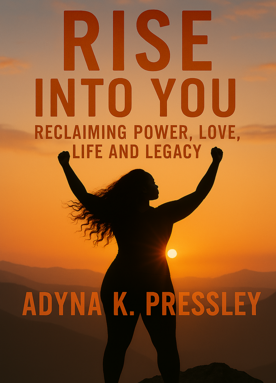 Book cover for 'Rise Into You' by Adyna K. Pressley, featuring a powerful silhouette against a sunset backdrop symbolizing empowerment and reclaiming love, power, life, and legacy.