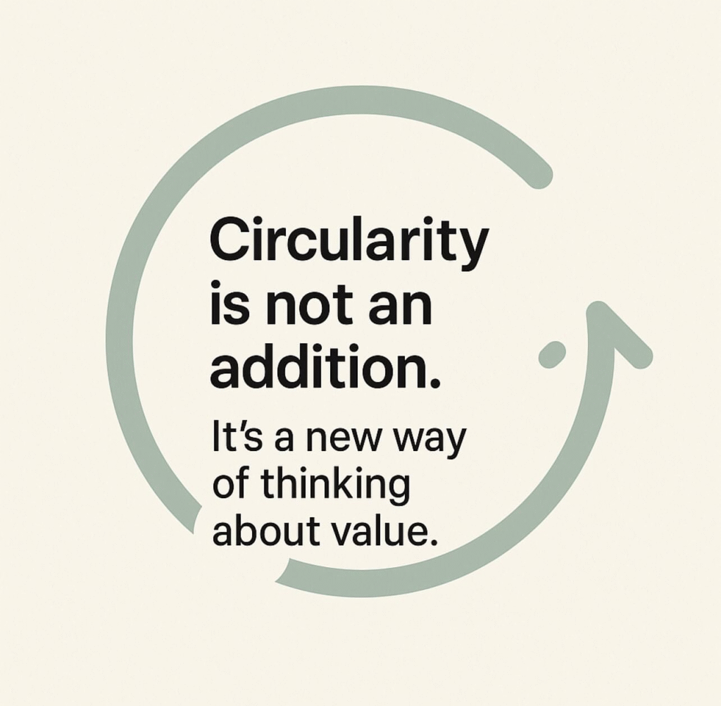 "Circularity concept graphic with the text: 'Circularity is not an addition. It’s a new way of thinking about value,' presented inside a green circular arrow design."